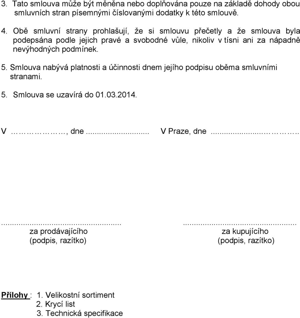 nevýhodných podmínek. 5. Smlouva nabývá platnosti a účinnosti dnem jejího podpisu oběma smluvními stranami. 5. Smlouva se uzavírá do 01.03.2014. V, dne.