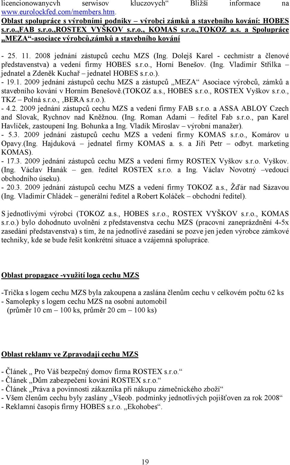 Dolejš Karel - cechmistr a členové představenstva) a vedení firmy HOBES s.r.o., Horní Benešov. (Ing. Vladimír Střilka jednatel a Zdeněk Kuchař jednatel HOBES s.r.o.). - 19