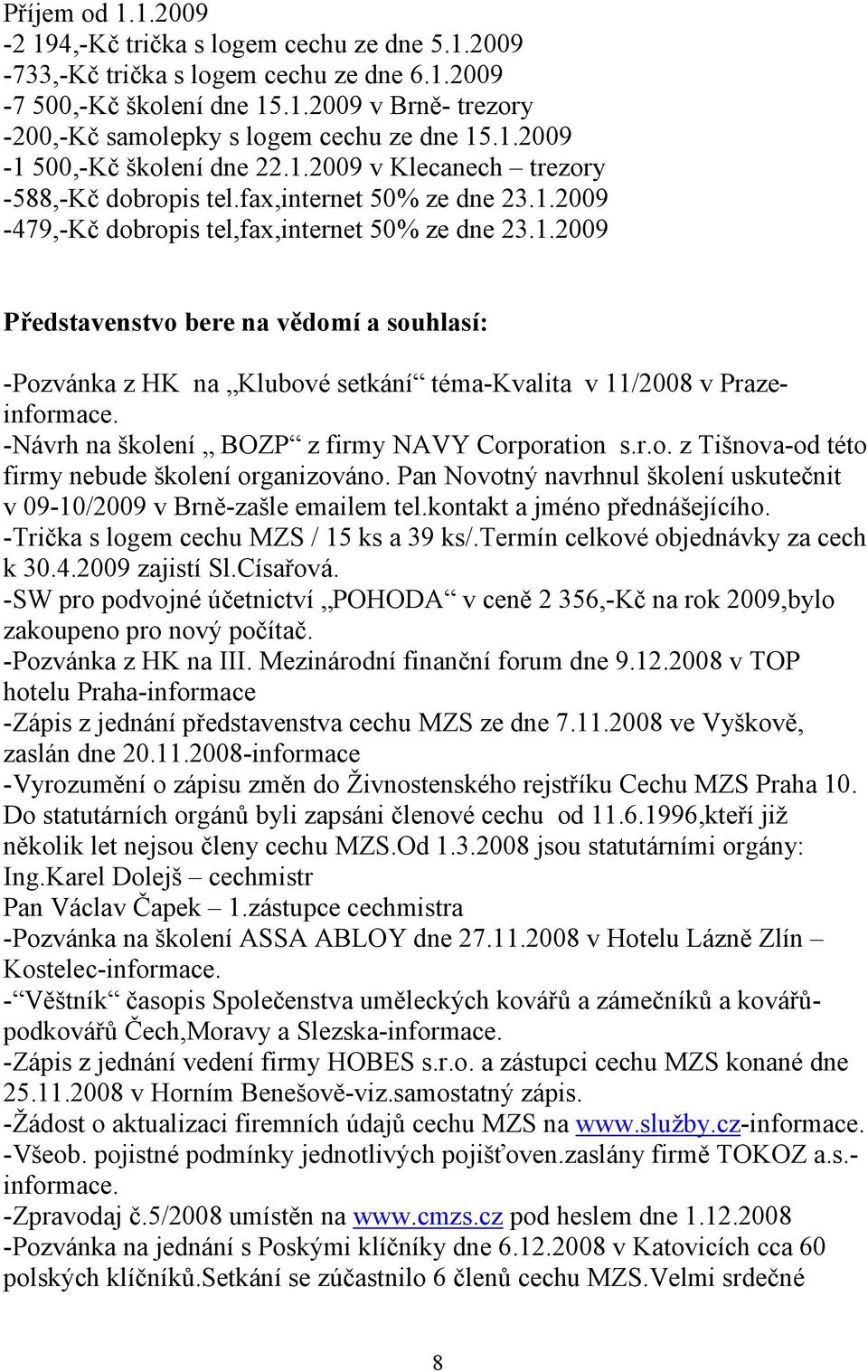 -Návrh na školení BOZP z firmy NAVY Corporation s.r.o. z Tišnova-od této firmy nebude školení organizováno. Pan Novotný navrhnul školení uskutečnit v 09-10/2009 v Brně-zašle emailem tel.