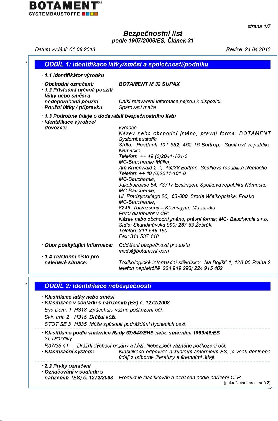 3 Podrobné údaje o dodavateli bezpečnostního listu Identifikace výrobce/ dovozce: výrobce Název nebo obchodní jméno, právní forma: BOTAMENT Systembaustoffe Sídlo: Postfach 101 652; 462 16 Bottrop;