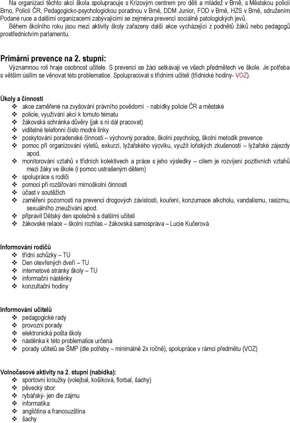 Během školního roku jsou mezi aktivity školy zařazeny další akce vycházející z podnětů žáků nebo pedagogů prostřednictvím parlamentu. Primární prevence na 2.