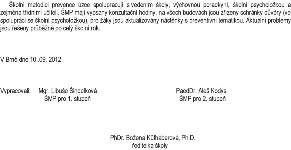 jsou aktualizovány nástěnky s preventivní tematikou. Aktuální problémy jsou řešeny průběžně po celý školní rok. V Brně dne 10.09.