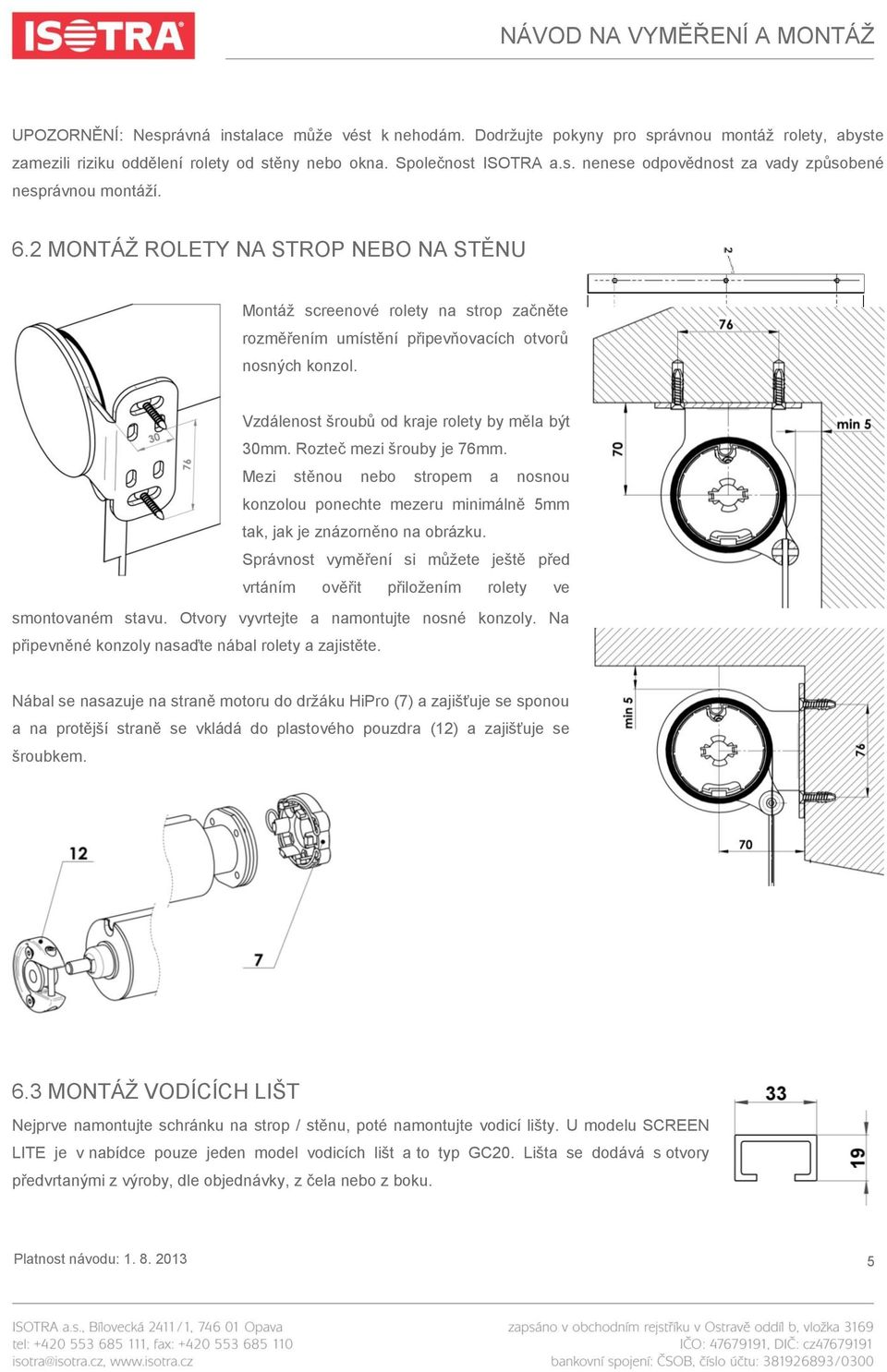 Rozteč mezi šrouby je 76mm. Mezi stěnou nebo stropem a nosnou konzolou ponechte mezeru minimálně 5mm tak, jak je znázorněno na obrázku.