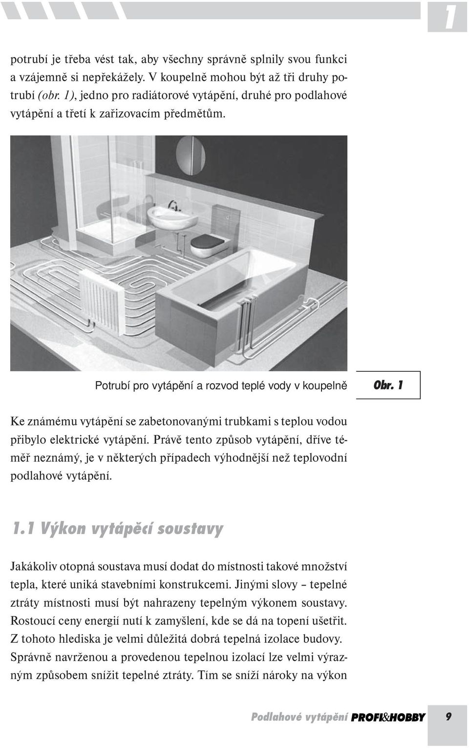 1 Ke známému vytápění se zabetonovanými trubkami s teplou vodou přibylo elektrické vytápění.