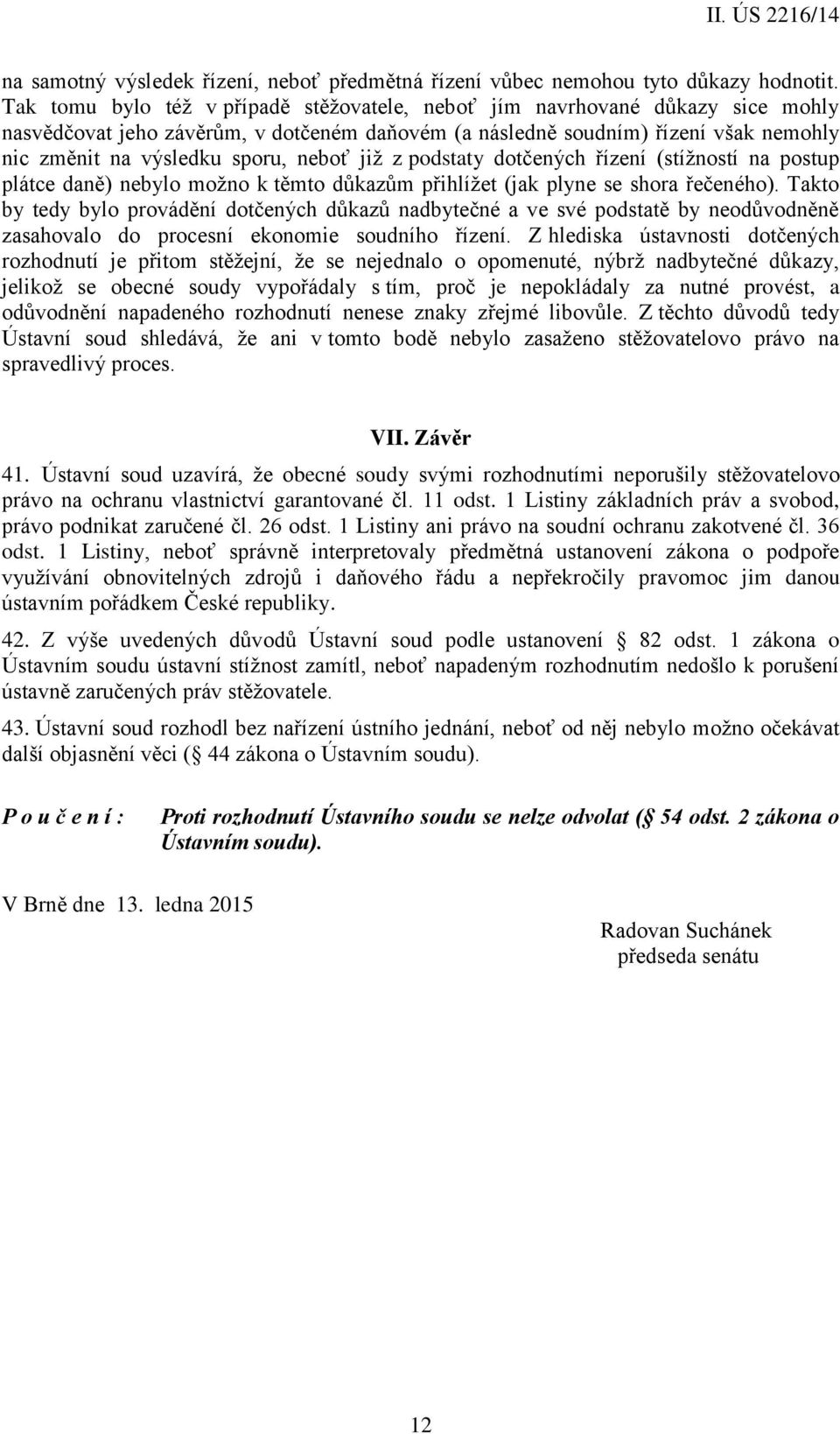 neboť již z podstaty dotčených řízení (stížností na postup plátce daně) nebylo možno k těmto důkazům přihlížet (jak plyne se shora řečeného).