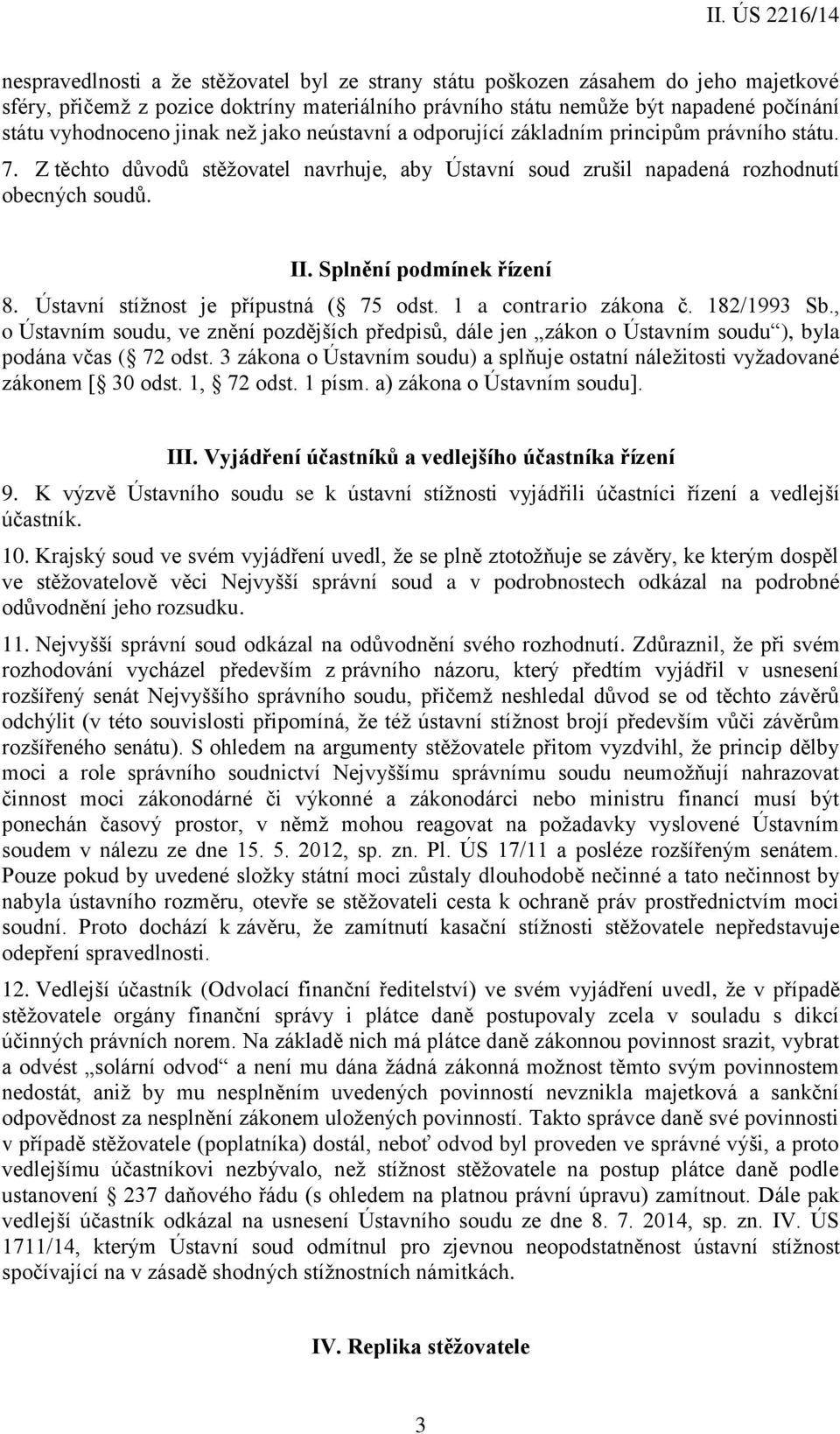 Splnění podmínek řízení 8. Ústavní stížnost je přípustná ( 75 odst. 1 a contrario zákona č. 182/1993 Sb.
