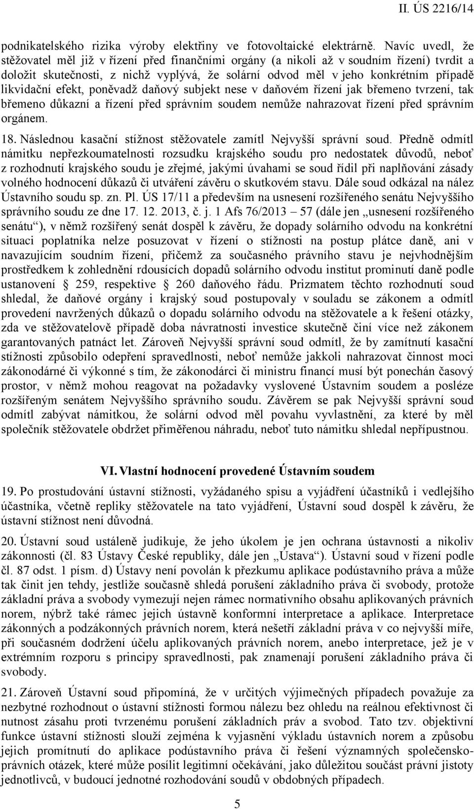 likvidační efekt, poněvadž daňový subjekt nese v daňovém řízení jak břemeno tvrzení, tak břemeno důkazní a řízení před správním soudem nemůže nahrazovat řízení před správním orgánem. 18.