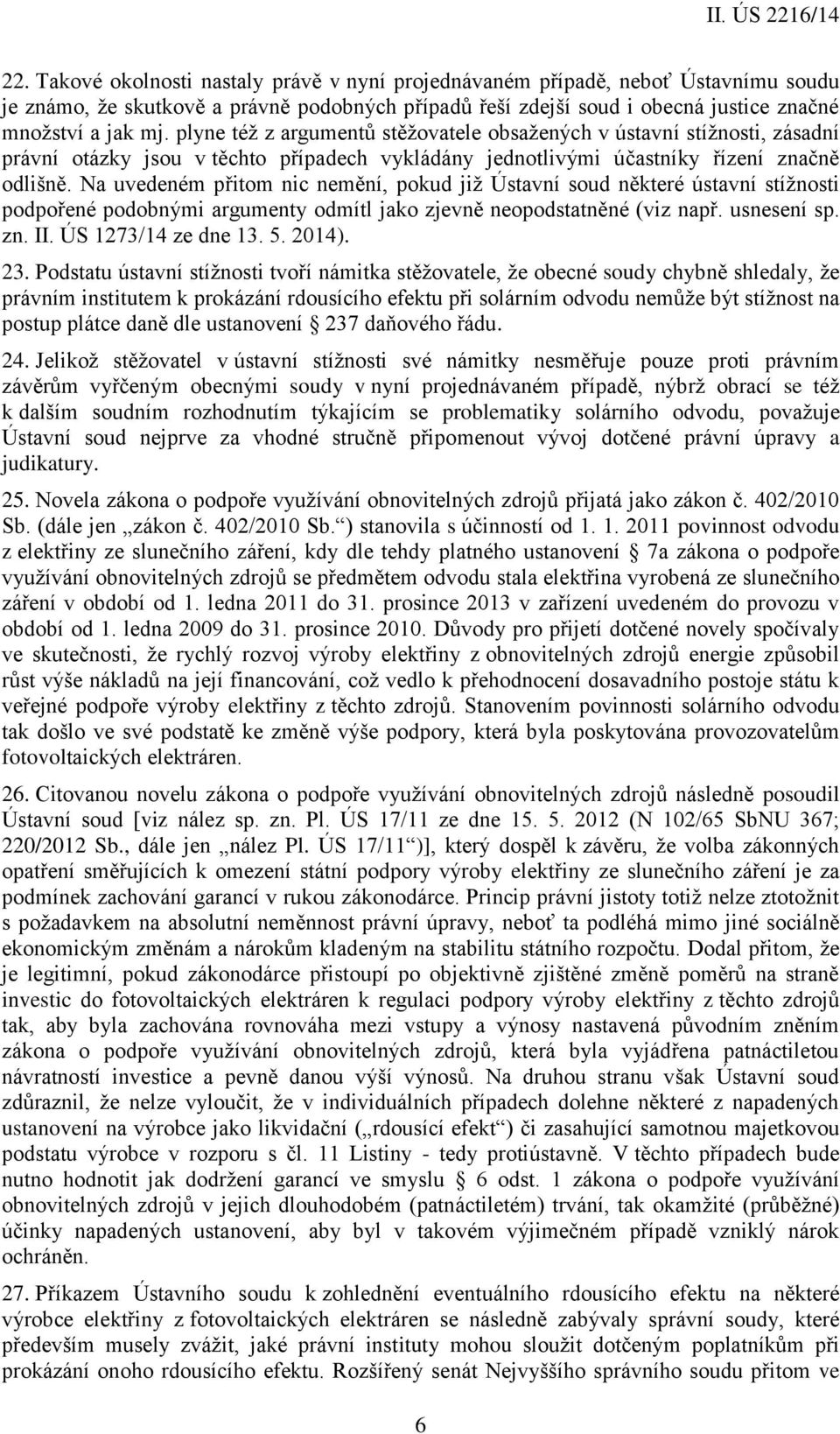 Na uvedeném přitom nic nemění, pokud již Ústavní soud některé ústavní stížnosti podpořené podobnými argumenty odmítl jako zjevně neopodstatněné (viz např. usnesení sp. zn. II. ÚS 1273/14 ze dne 13. 5.