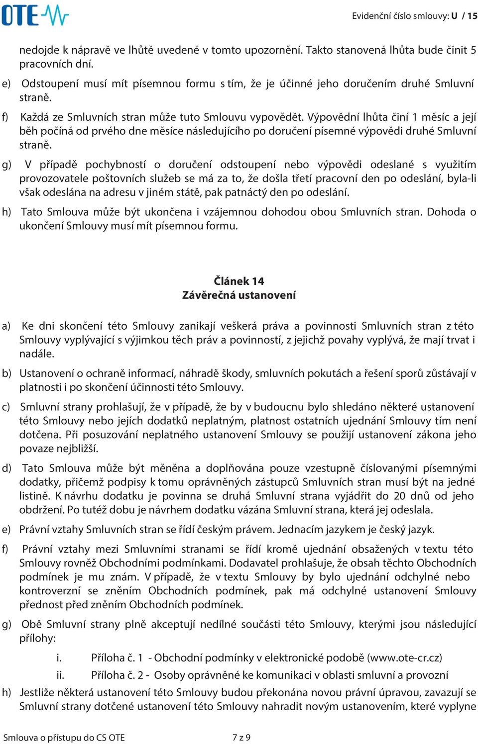 g) V případě pochybností o doručení odstoupení nebo výpovědi odeslané s využitím provozovatele poštovních služeb se má za to, že došla třetí pracovní den po odeslání, byla-li však odeslána na adresu