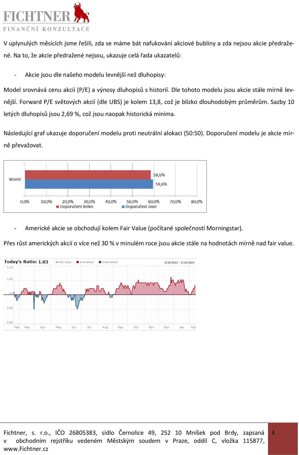 Dle tohoto modelu jsou akcie stále mírně levnější. Forward P/E světových akcií (dle UBS) je kolem 13,8, což je blízko dlouhodobým průměrům.