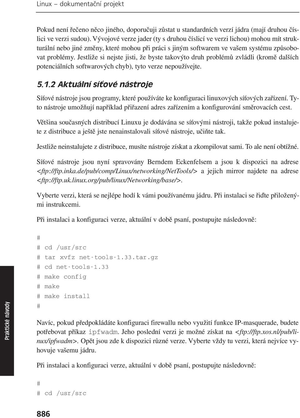 Jestliže si nejste jisti, že byste takovýto druh problémů zvládli (kromě dalších potenciálních softwarových chyb), tyto verze nepoužívejte. 5.1.