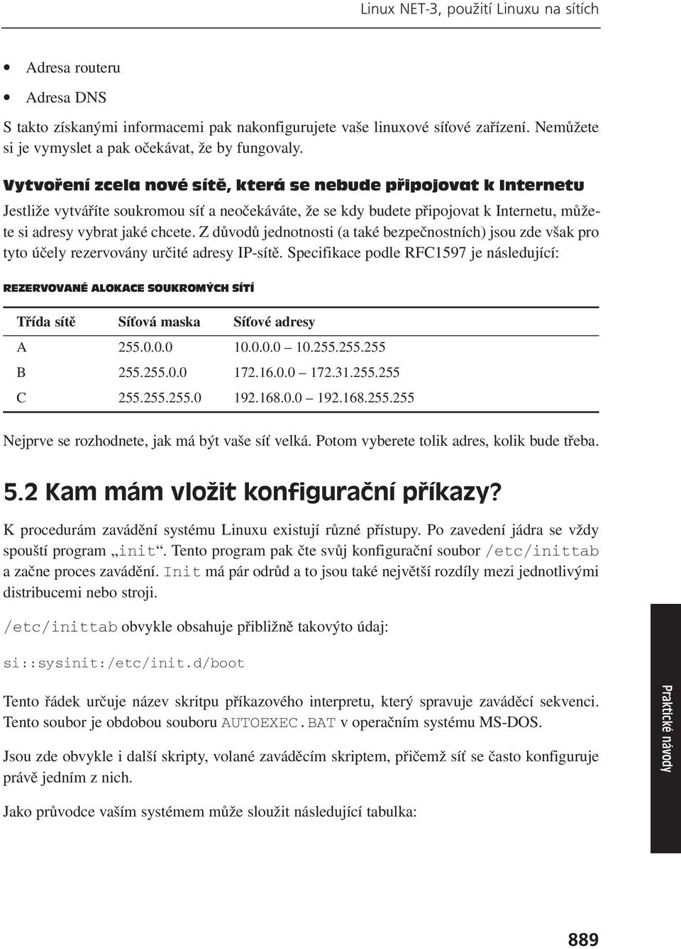 Vytvoření zcela nové sítě, která se nebude připojovat k Internetu Jestliže vytváříte soukromou síť a neočekáváte, že se kdy budete připojovat k Internetu, můžete si adresy vybrat jaké chcete.