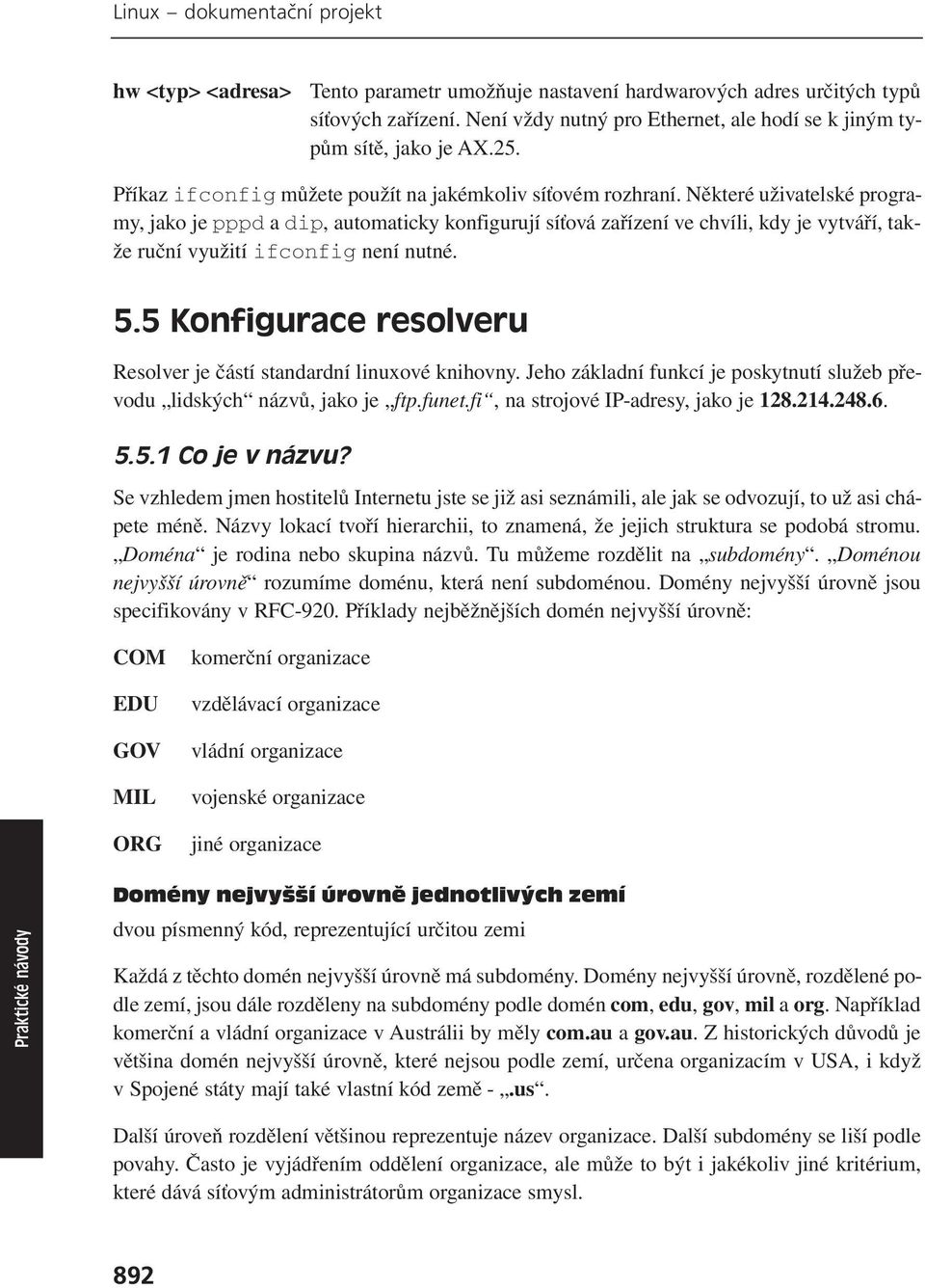 Některé uživatelské programy, jako je pppd a dip, automaticky konfigurují síťová zařízení ve chvíli, kdy je vytváří, takže ruční využití ifconfig není nutné. 5.