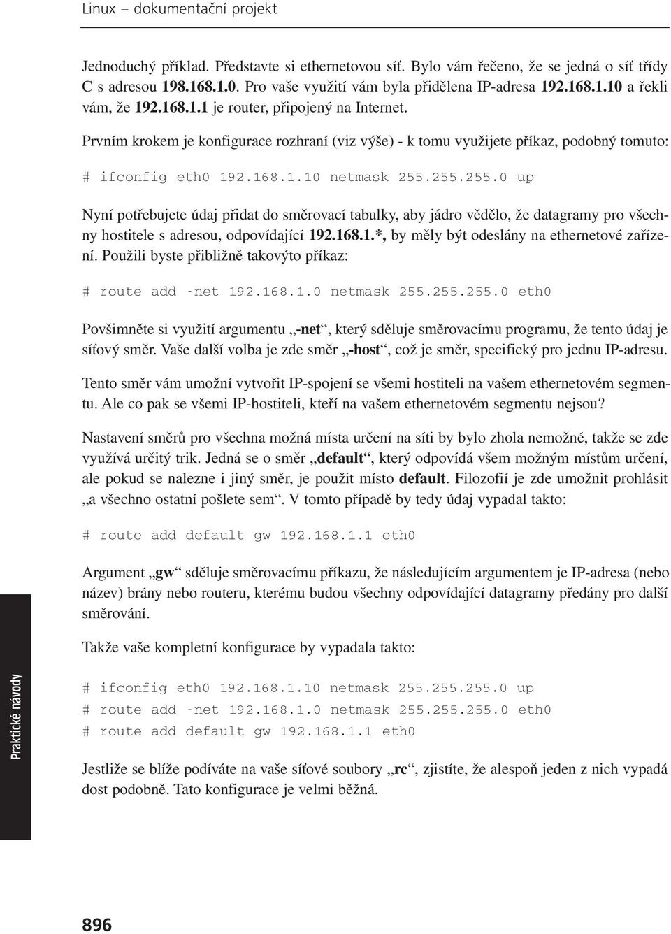 255.255.0 up Nyní potřebujete údaj přidat do směrovací tabulky, aby jádro vědělo, že datagramy pro všechny hostitele s adresou, odpovídající 192.168.1.*, by měly být odeslány na ethernetové zařízení.