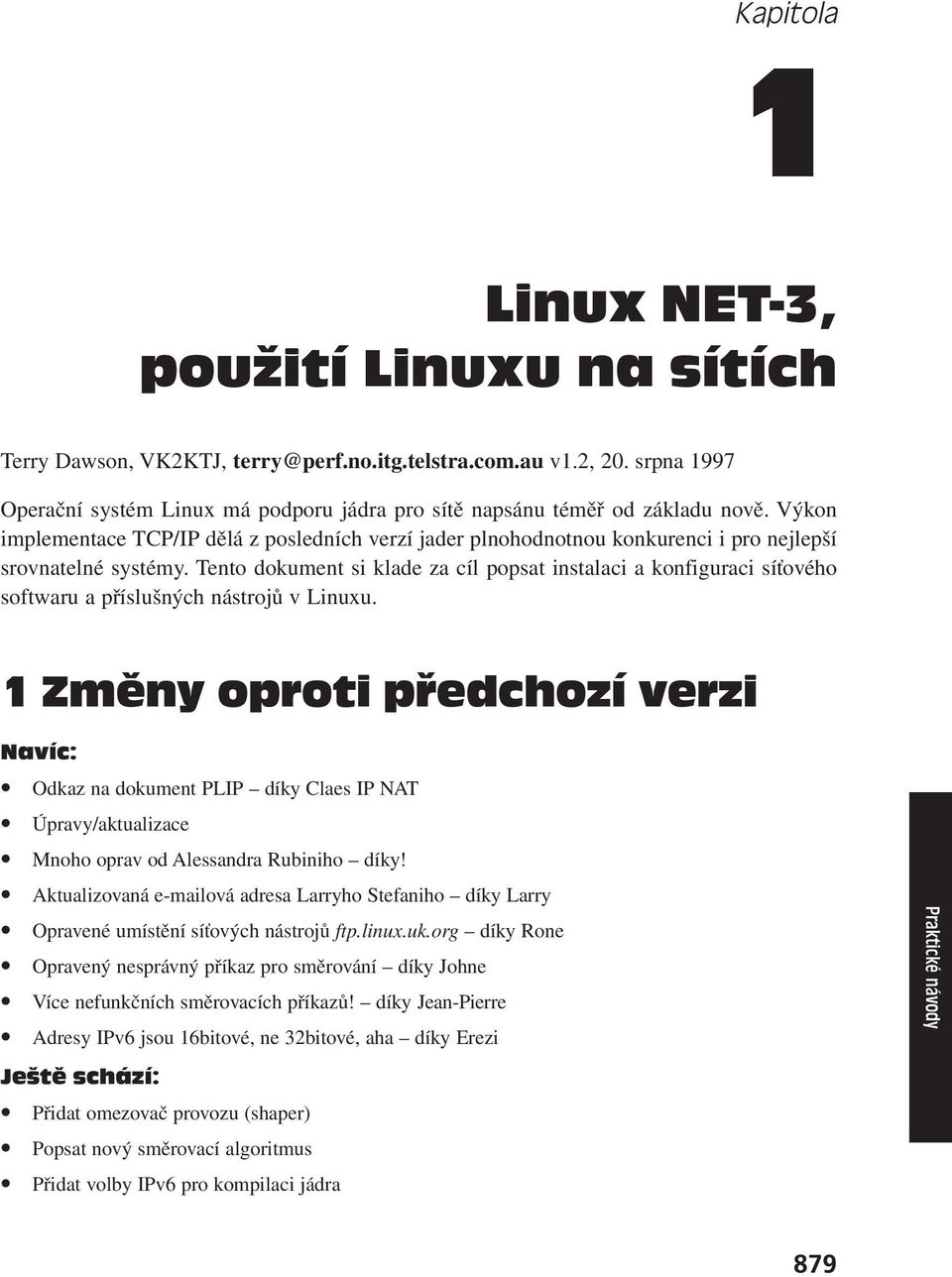Výkon implementace TCP/IP dělá z posledních verzí jader plnohodnotnou konkurenci i pro nejlepší srovnatelné systémy.