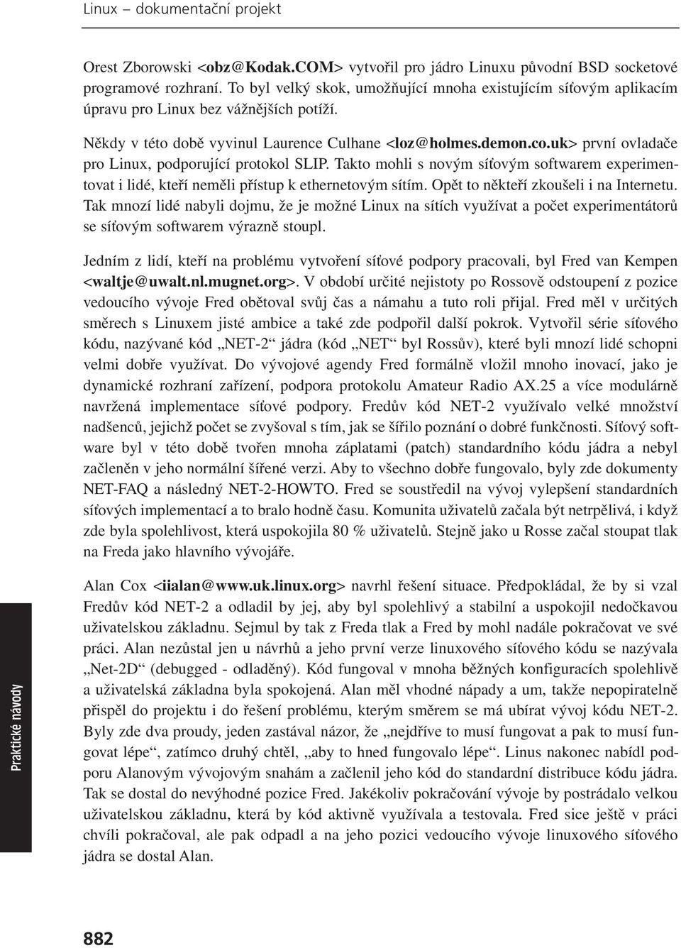 uk> první ovladače pro Linux, podporující protokol SLIP. Takto mohli s novým síťovým softwarem experimentovat i lidé, kteří neměli přístup k ethernetovým sítím.