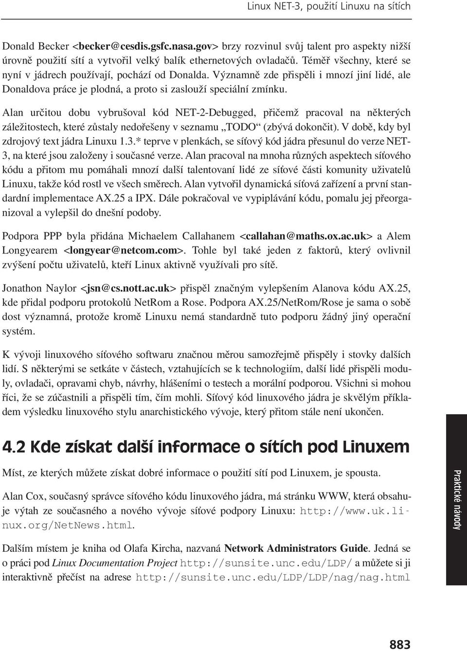 Alan určitou dobu vybrušoval kód NET-2-Debugged, přičemž pracoval na některých záležitostech, které zůstaly nedořešeny v seznamu TODO (zbývá dokončit). V době, kdy byl zdrojový text jádra Linuxu 1.3.