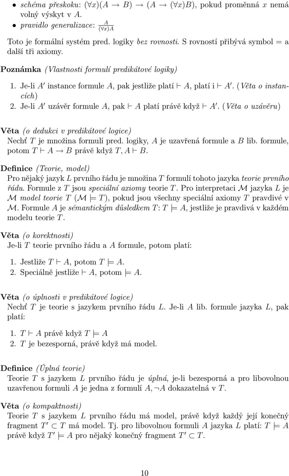 Je-li A uzávěr formule A, pak A platí právě když A. (Věta o uzávěru) Věta (o dedukci v predikátové logice) Nechť T je množina formulí pred. logiky, A je uzavřená formule a B lib.