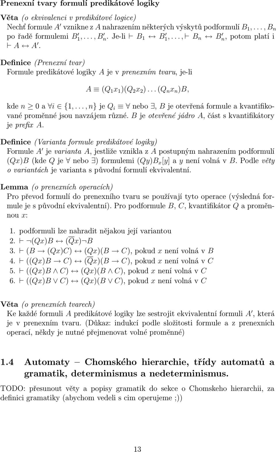 .., n} je Q i nebo, B je otevřená formule a kvantifikované proměnné jsou navzájem různé. B je otevřené jádro A, část s kvantifikátory je prefix A.