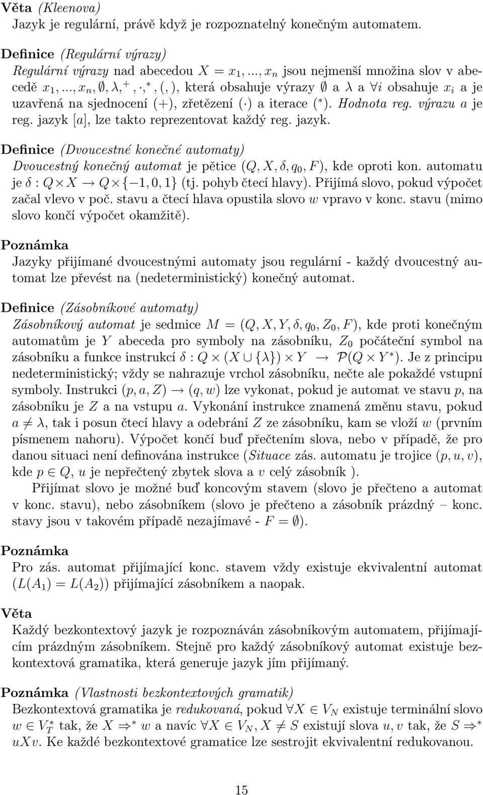 jazyk [a], lze takto reprezentovat každý reg. jazyk. Definice (Dvoucestné konečné automaty) Dvoucestný konečný automat je pětice (Q, X, δ, q 0, F ), kde oproti kon.