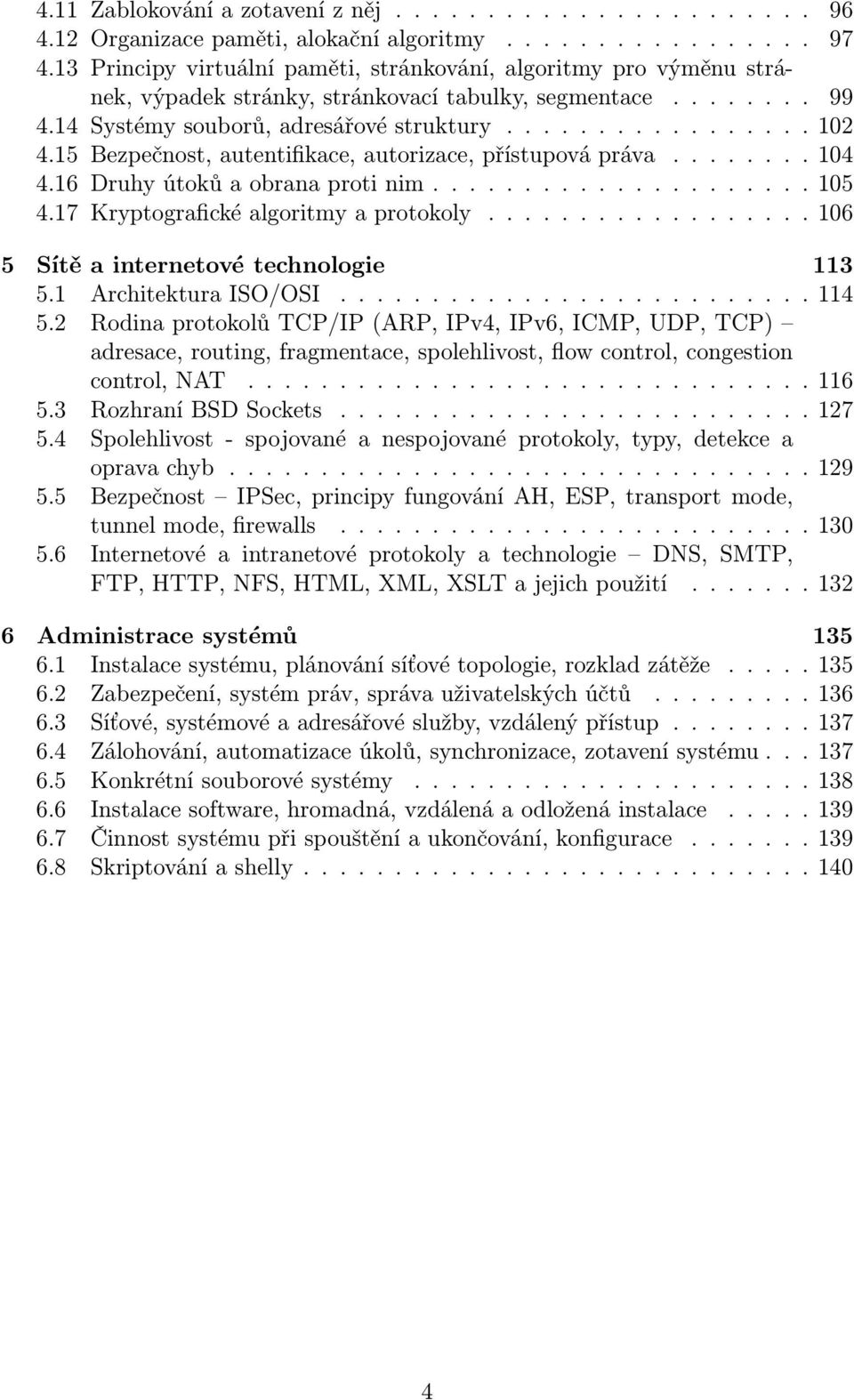 15 Bezpečnost, autentifikace, autorizace, přístupová práva........ 104 4.16 Druhy útoků a obrana proti nim..................... 105 4.17 Kryptografické algoritmy a protokoly.