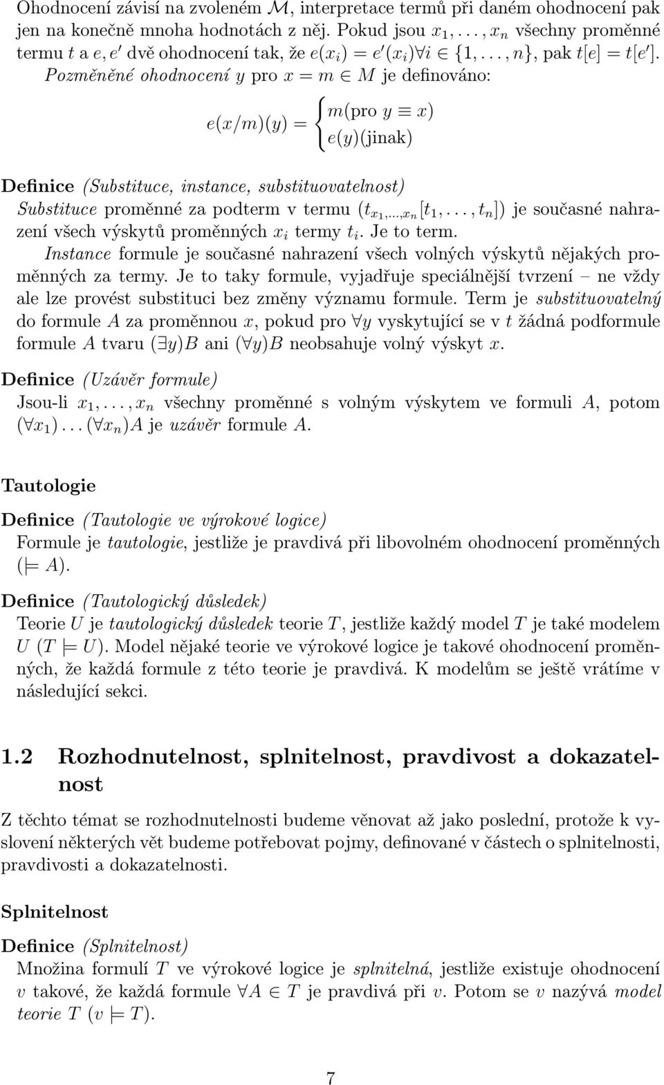 Pozměněné ohodnocení y pro x = m M je definováno: { m(pro y x) e(x/m)(y) = e(y)(jinak) Definice (Substituce, instance, substituovatelnost) Substituce proměnné za podterm v termu (t x1,...,x n [t 1,.