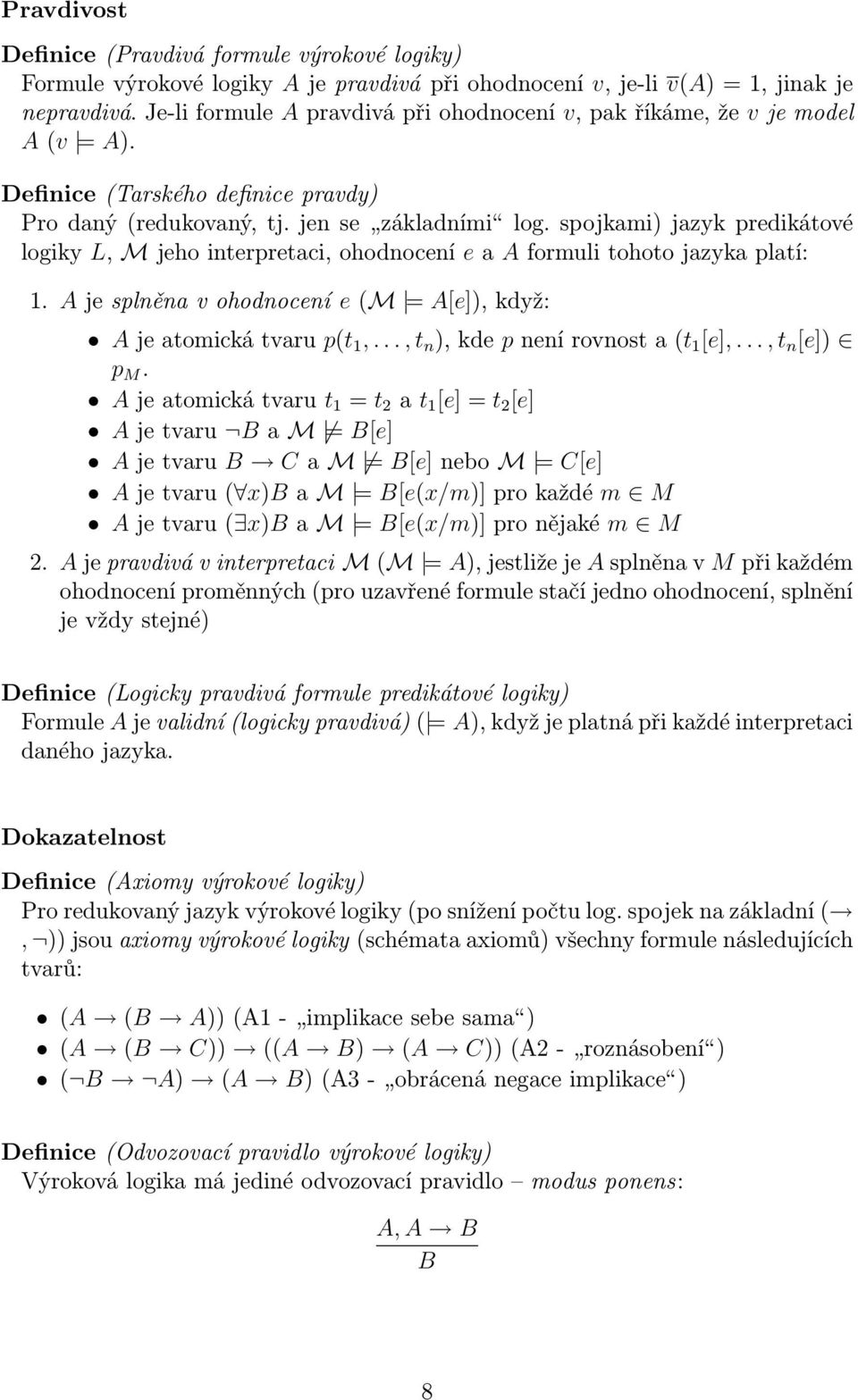 spojkami) jazyk predikátové logiky L, M jeho interpretaci, ohodnocení e a A formuli tohoto jazyka platí: 1. A je splněna v ohodnocení e (M = A[e]), když: A je atomická tvaru p(t 1,.