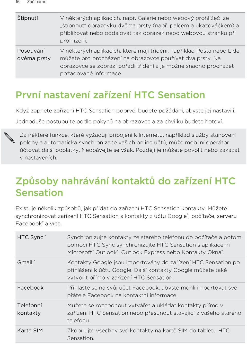 V některých aplikacích, které mají třídění, například Pošta nebo Lidé, můžete pro procházení na obrazovce používat dva prsty.