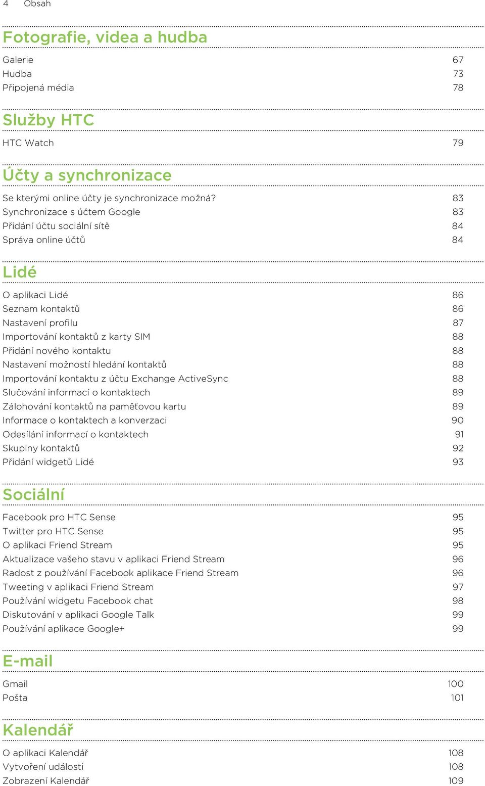 nového kontaktu 88 Nastavení možností hledání kontaktů 88 Importování kontaktu z účtu Exchange ActiveSync 88 Slučování informací o kontaktech 89 Zálohování kontaktů na paměťovou kartu 89 Informace o