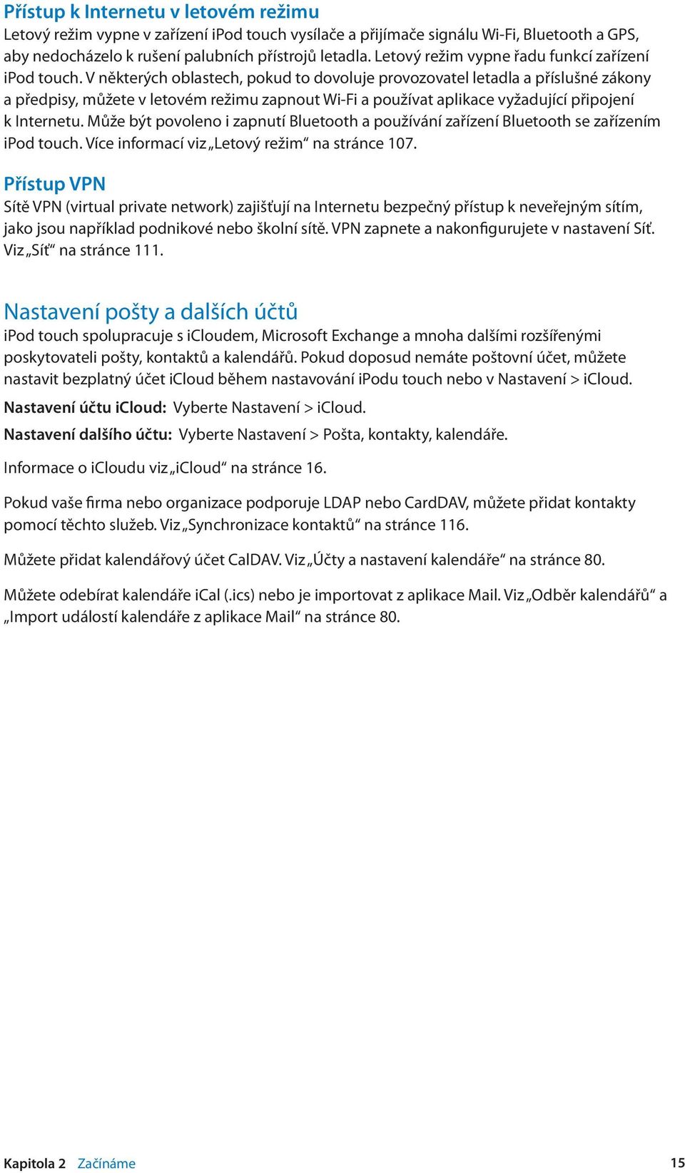 V některých oblastech, pokud to dovoluje provozovatel letadla a příslušné zákony a předpisy, můžete v letovém režimu zapnout Wi-Fi a používat aplikace vyžadující připojení k Internetu.