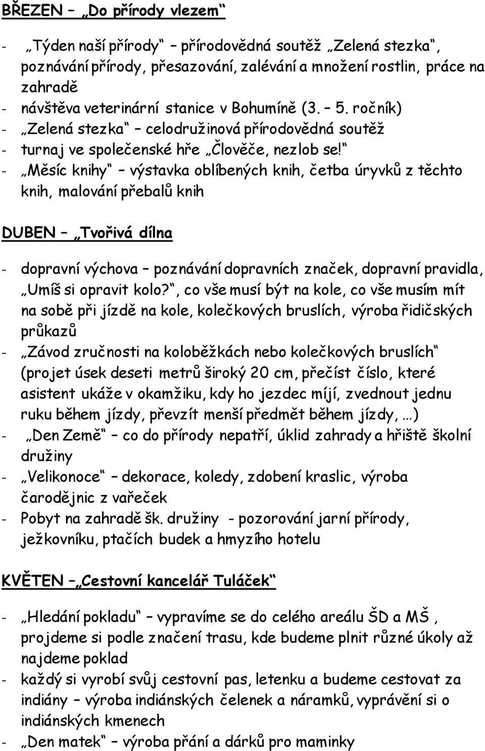 - Měsíc knihy výstavka oblíbených knih, četba úryvků z těchto knih, malování přebalů knih DUBEN Tvořivá dílna - dopravní výchova poznávání dopravních značek, dopravní pravidla, Umíš si opravit kolo?