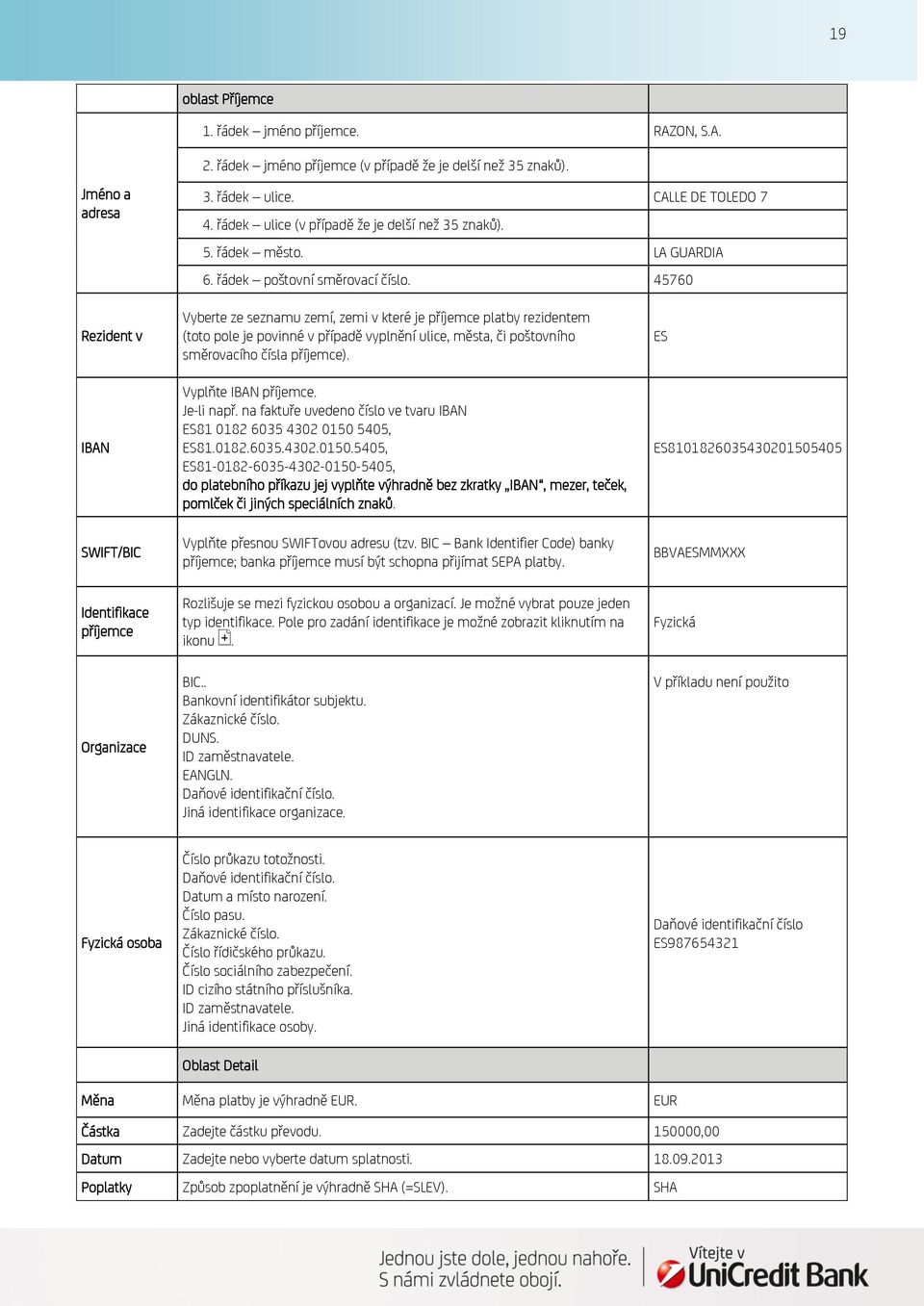 45760 Rezident v IBAN SWIFT/BIC Identifikace příjemce Organizace Vyberte ze seznamu zemí, zemi v které je příjemce platby rezidentem (toto pole je povinné v případě vyplnění ulice, města, či