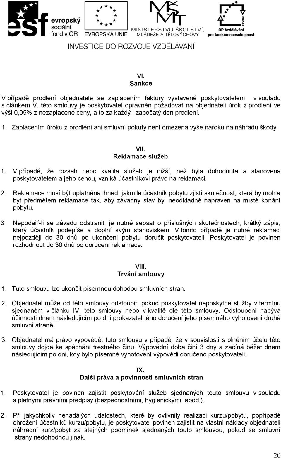 Zaplacením úroku z prodlení ani smluvní pokuty není omezena výše nároku na náhradu škody. VII. Reklamace služeb 1.