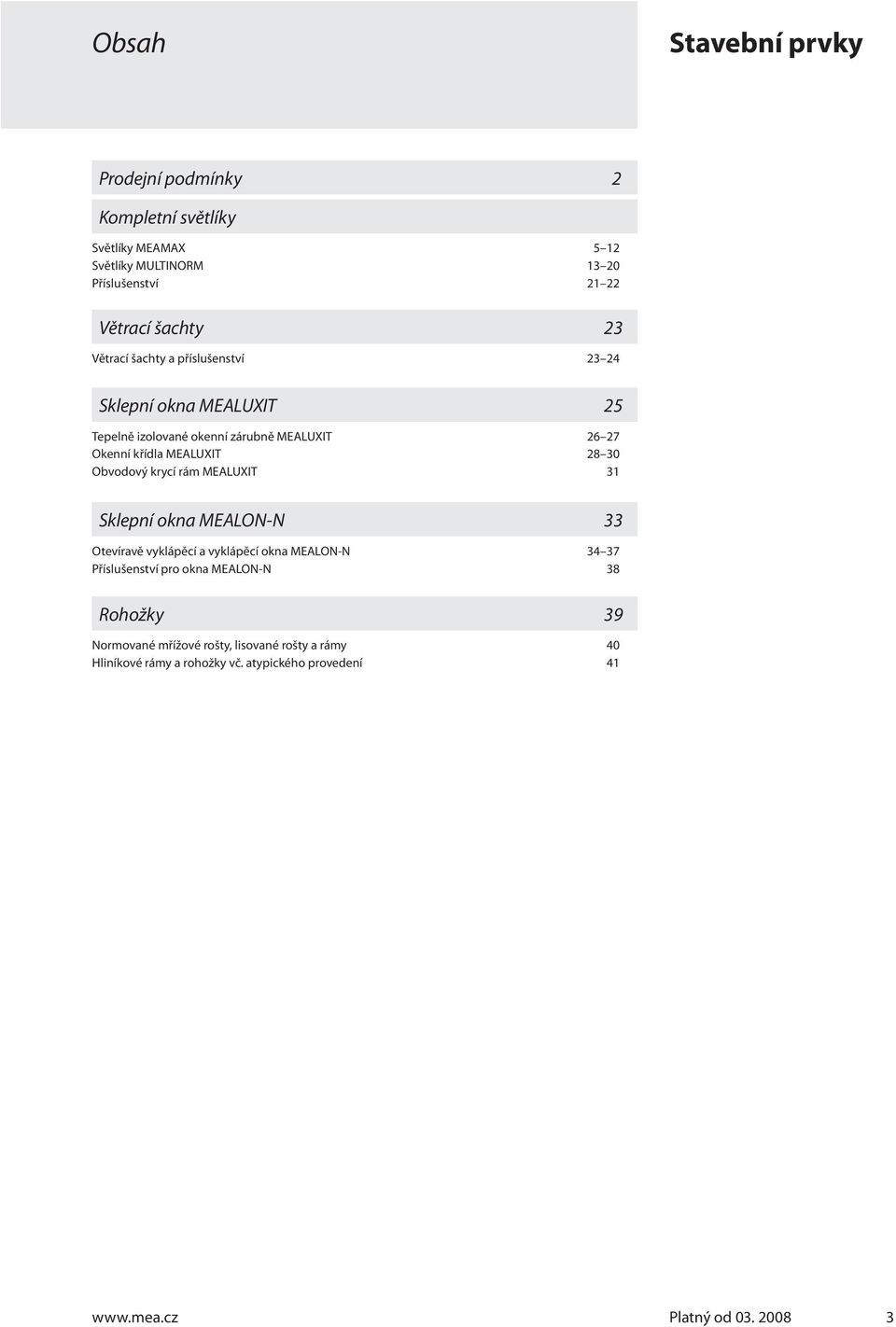 Obvodový krycí rám MEALUXIT 31 Sklepní okna MEALON-N 33 Otevíravě vyklápěcí a vyklápěcí okna MEALON-N 34 37 Příslušenství pro okna MEALON-N 38