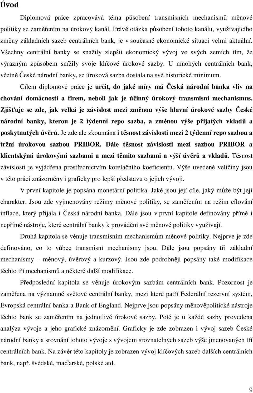 Všechny centrální banky se snažily zlepšit ekonomický vývoj ve svých zemích tím, že výrazným způsobem snížily svoje klíčové úrokové sazby.