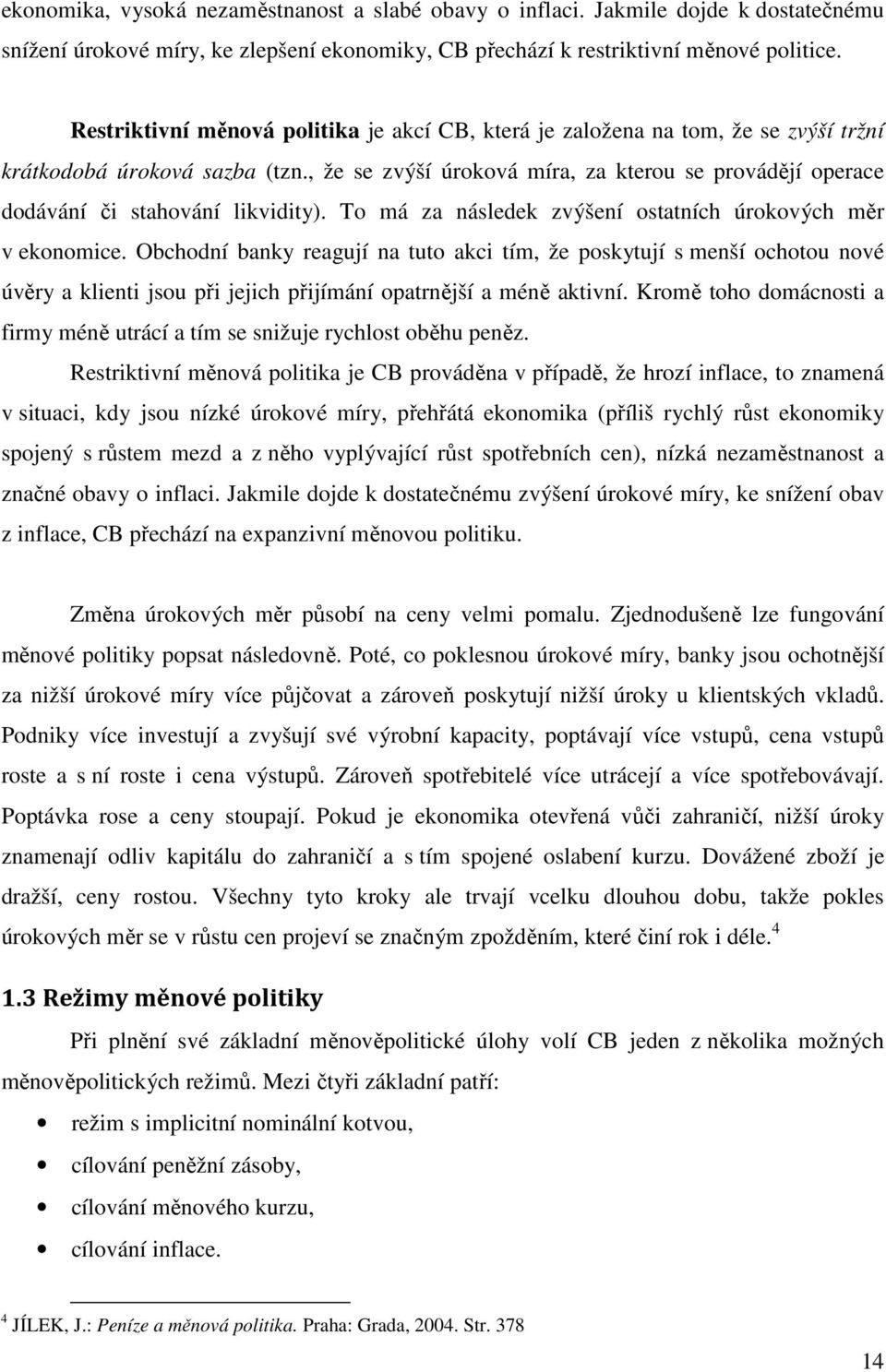 , že se zvýší úroková míra, za kterou se provádějí operace dodávání či stahování likvidity). To má za následek zvýšení ostatních úrokových měr v ekonomice.