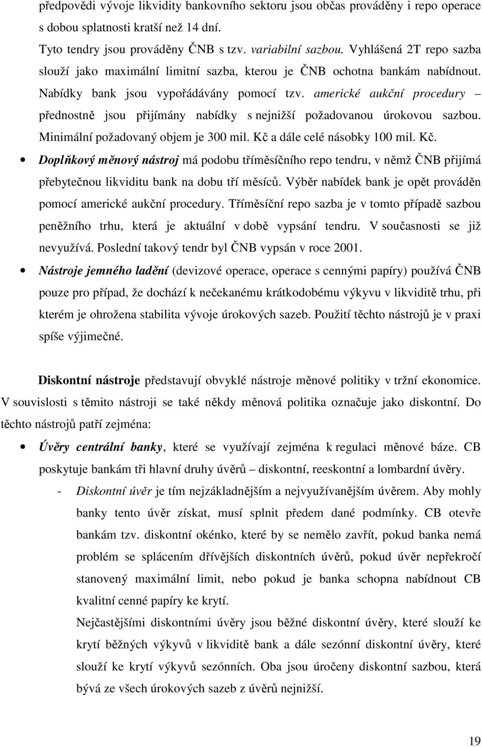 americké aukční procedury přednostně jsou přijímány nabídky s nejnižší požadovanou úrokovou sazbou. Minimální požadovaný objem je 300 mil. Kč 