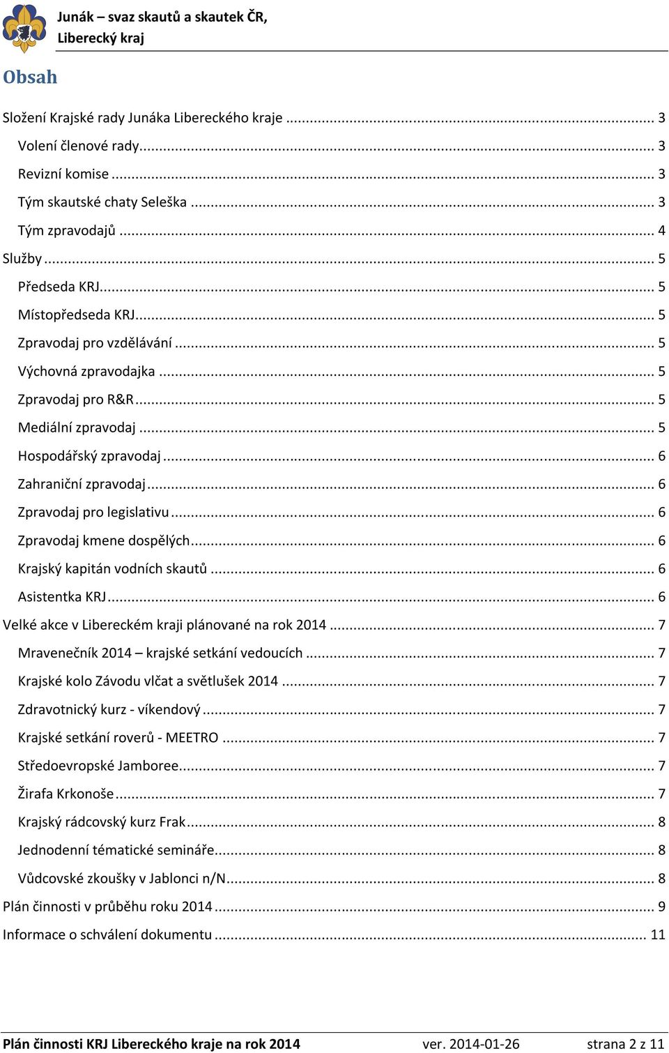 .. 6 Zpravodaj pro legislativu... 6 Zpravodaj kmene dospělých... 6 Krajský kapitán vodních skautů... 6 Asistentka KRJ... 6 Velké akce v Libereckém kraji plánované na rok 2014.