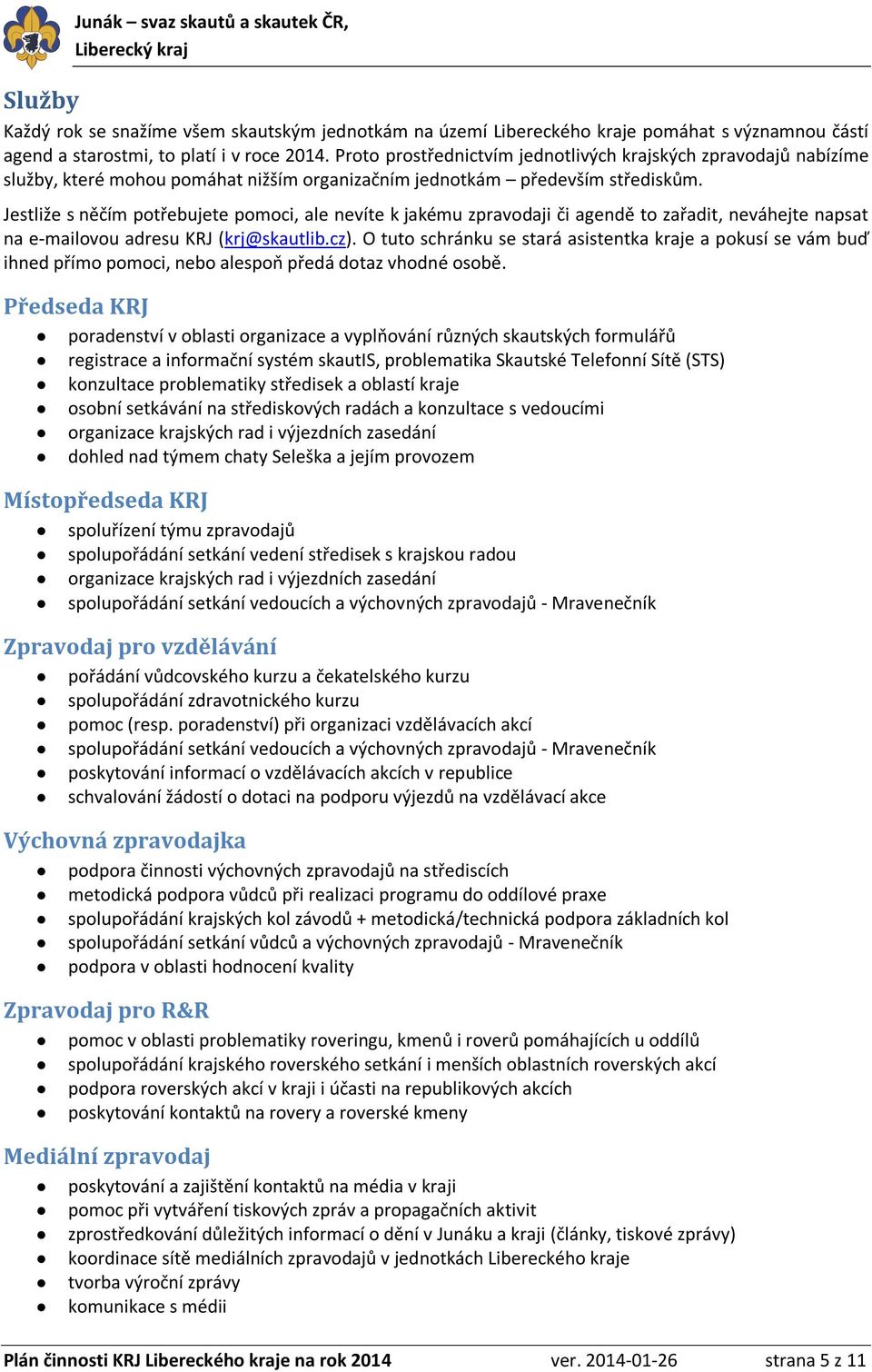 Jestliže s něčím potřebujete pomoci, ale nevíte k jakému zpravodaji či agendě to zařadit, neváhejte napsat na e-mailovou adresu KRJ (krj@skautlib.cz).