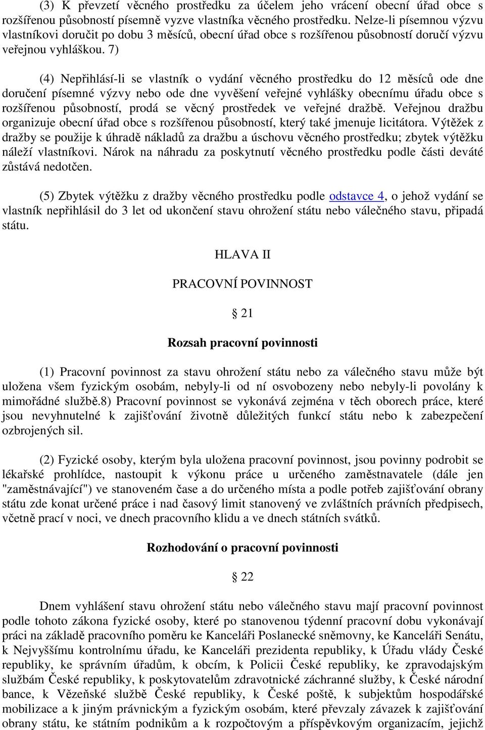 7) (4) Nepřihlásí-li se vlastník o vydání věcného prostředku do 12 měsíců ode dne doručení písemné výzvy nebo ode dne vyvěšení veřejné vyhlášky obecnímu úřadu obce s rozšířenou působností, prodá se