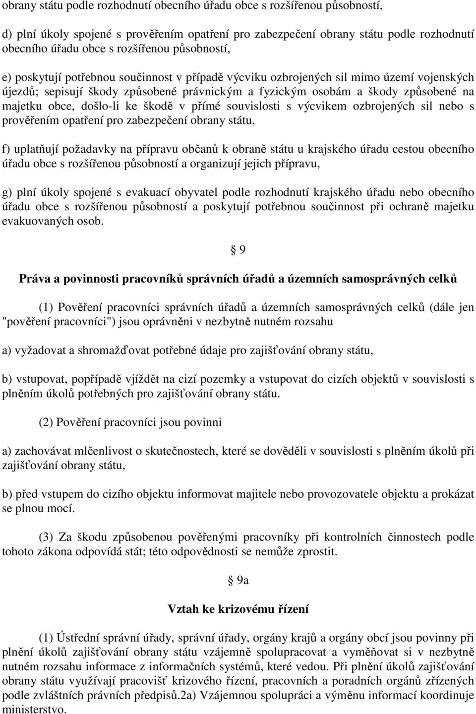 došlo-li ke škodě v přímé souvislosti s výcvikem ozbrojených sil nebo s prověřením opatření pro zabezpečení obrany státu, f) uplatňují požadavky na přípravu občanů k obraně státu u krajského úřadu