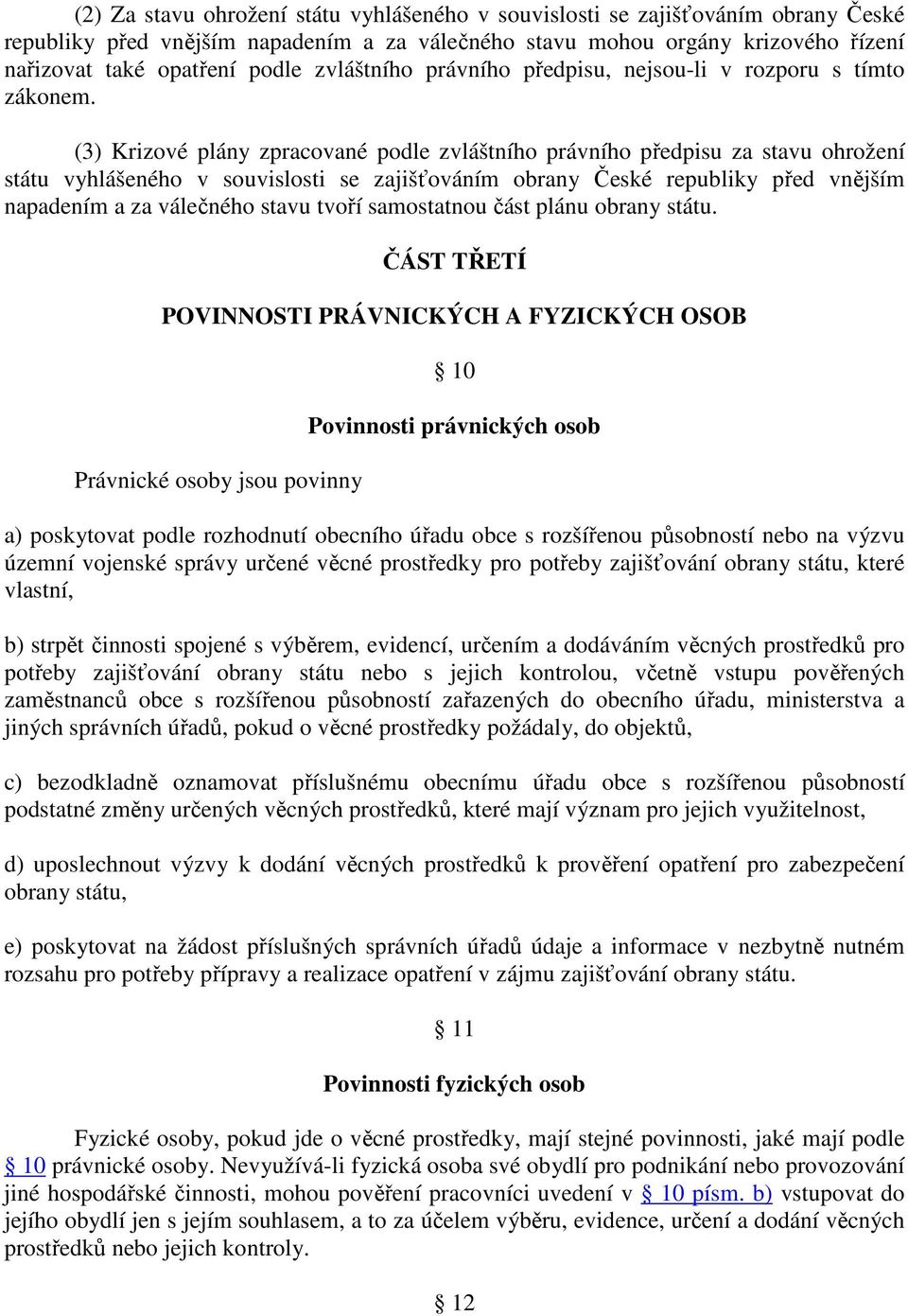 (3) Krizové plány zpracované podle zvláštního právního předpisu za stavu ohrožení státu vyhlášeného v souvislosti se zajišťováním obrany České republiky před vnějším napadením a za válečného stavu