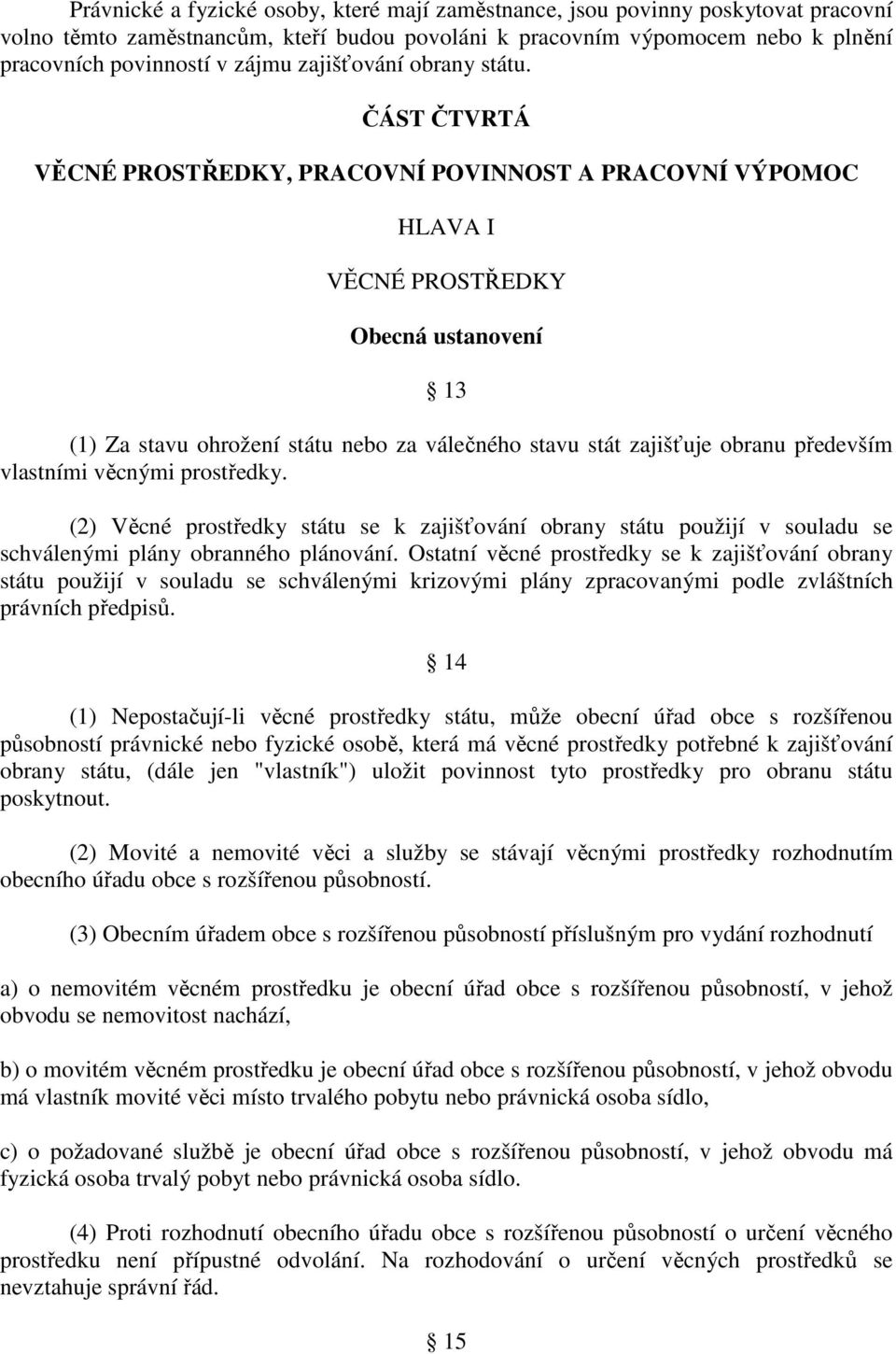 ČÁST ČTVRTÁ VĚCNÉ PROSTŘEDKY, PRACOVNÍ POVINNOST A PRACOVNÍ VÝPOMOC HLAVA I VĚCNÉ PROSTŘEDKY Obecná ustanovení 13 (1) Za stavu ohrožení státu nebo za válečného stavu stát zajišťuje obranu především