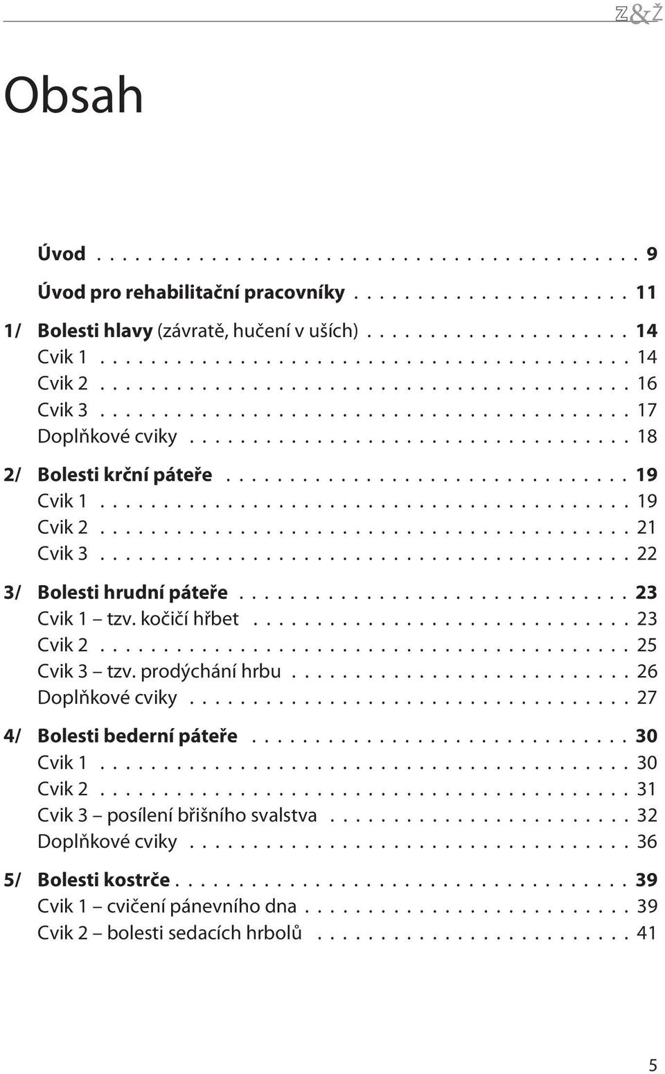 koèièí høbet.......23 Cvik 2...25 Cvik 3 tzv. prodýchání hrbu.......26 Doplòkové cviky...27 4/ Bolesti bederní páteøe... 30 Cvik 1...30 Cvik 2.