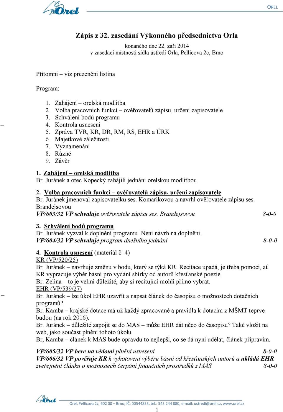 Majetkové záležitosti 7. Vyznamenání 8. Různé 9. Závěr 1. Zahájení orelská modlitba Br. Juránek a otec Kopecký zahájili jednání orelskou modlitbou. 2.