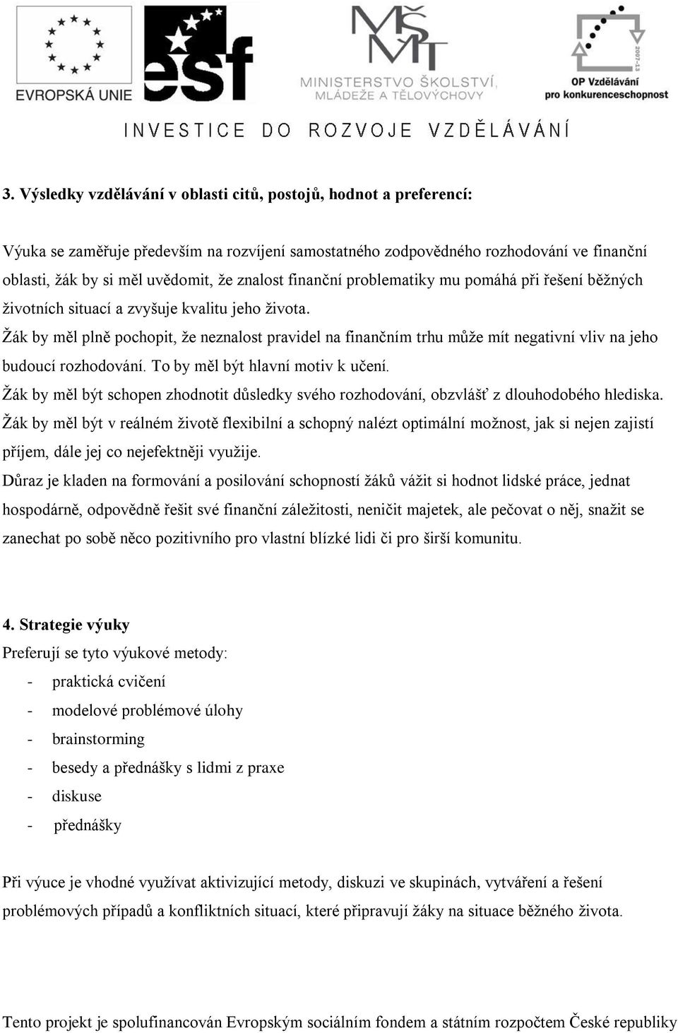 Žák by měl plně pochopit, že neznalost pravidel na finančním trhu může mít negativní vliv na jeho budoucí rozhodování. To by měl být hlavní motiv k učení.