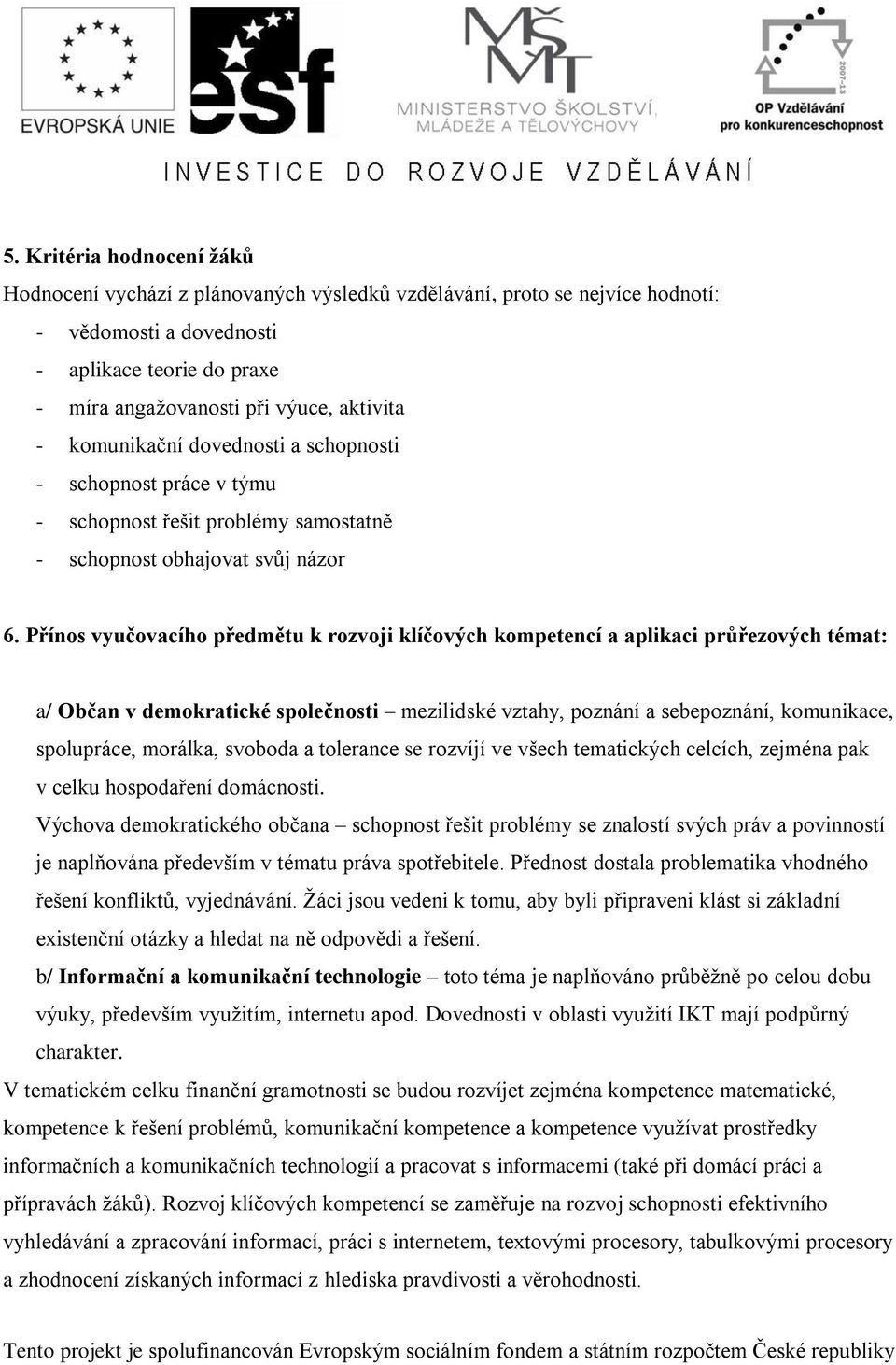 Přínos vyučovacího předmětu k rozvoji klíčových kompetencí a aplikaci průřezových témat: a/ Občan v demokratické společnosti mezilidské vztahy, poznání a sebepoznání, komunikace, spolupráce, morálka,