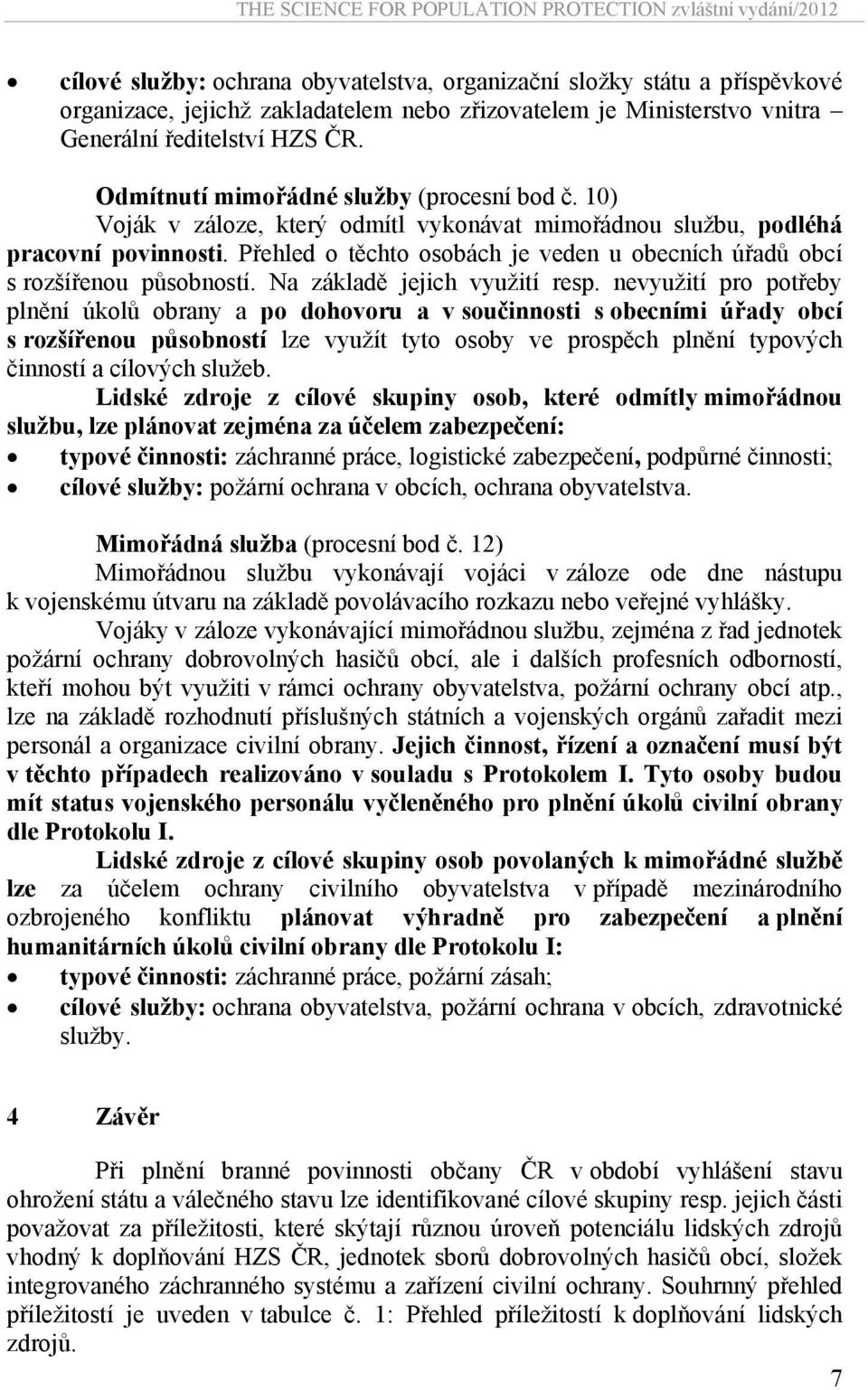 Přehled o těchto osobách je veden u obecních úřadů obcí s rozšířenou působností. Na základě jejich využití resp.
