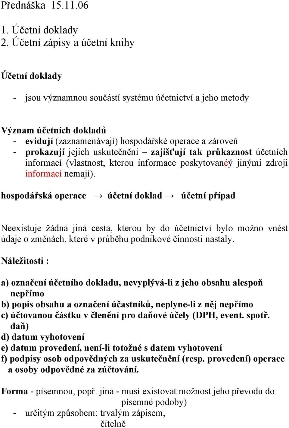 jejich uskutečnění zajišťují tak průkaznost účetních informací (vlastnost, kterou informace poskytovanéý jinými zdroji informací nemají).
