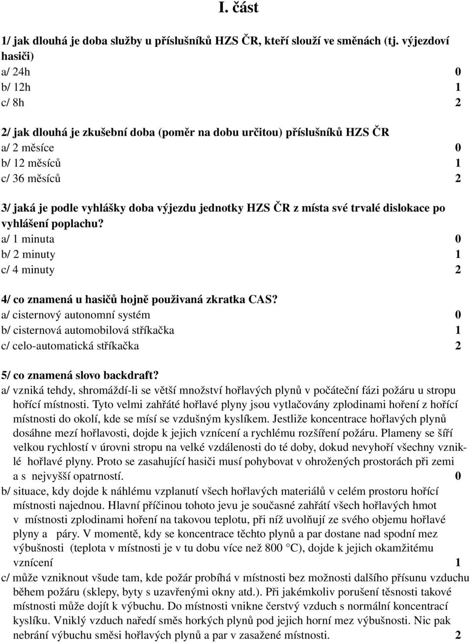 výjezdu jednotky HZS ČR z místa své trvalé dislokace po vyhlášení poplachu? a/ 1 minuta 0 b/ 2 minuty 1 c/ 4 minuty 2 4/ co znamená u hasičů hojně použivaná zkratka CAS?